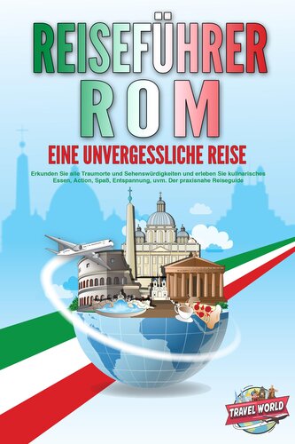 REISEFÜHRER ROM - Eine unvergessliche Reise: Erkunden Sie alle Traumorte und Sehenswürdigkeiten und erleben Sie kulinarisches Es