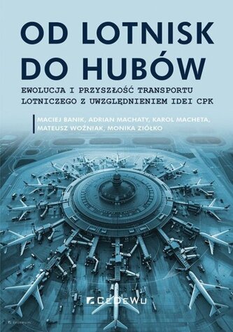 Od lotnisk do hubów Ewolucja i przyszłość transportu lotniczego z uwzględnieniem idei CPK Od lotnisk do hubów Ewolucja i przyszłość transportu lotniczego z uwzględnieniem idei CPK