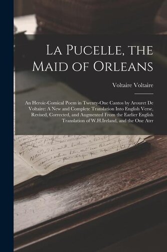 La Pucelle, the Maid of Orleans: An Heroic-Comical Poem in Twenty-One Cantos by Arouret De Voltaire: A New and Complete Translat