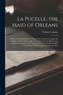 La Pucelle, the Maid of Orleans: An Heroic-Comical Poem in Twenty-One Cantos by Arouret De Voltaire: A New and Complete Translat