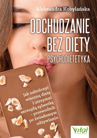 Odchudzanie bez diety - psychodietetyka. Jak zakończyć wieczną dietę i utrzymać szczupłą sylwetkę - przewodnik po świad
