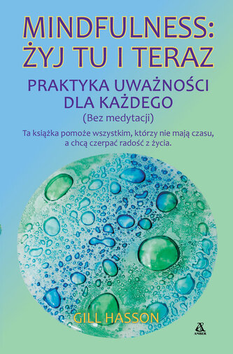 Mindfulness: żyj tu i teraz. Praktyka uważności dla każdego (bez medytacji) Mindfulness: żyj tu i teraz. Praktyka uważności dla każdego (bez medytacji)