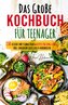 Kochspaß für Teenager: Erobert die Küche! Das ultimative Anfänger-Kochbuch für Teenager!