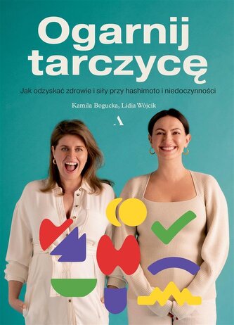 Ogarnij tarczycę. Jak odzyskać zdrowie i siły... Ogarnij tarczycę. Jak odzyskać zdrowie i siły...
