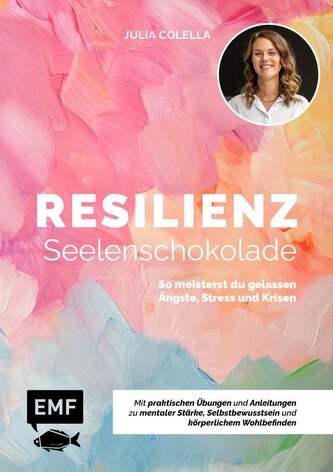 Resilienz - Seelenschokolade: Der Weg zu mentaler Stärke, Selbstbewusstsein und körperlichem Wohlbefinden