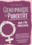 Geheimnisse der Pubertät - Nur für Mädchen! 100 Dinge, die Mädchen in der Pubertät über ihren Körper, wahre Freundschaften, sozi