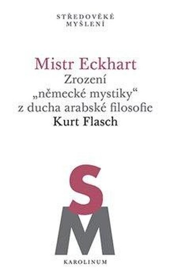 Mistr Eckhart. Zrození německé mystiky z ducha arabské filosofie Mistr Eckhart. Zrození německé mystiky z ducha arabské filosofie