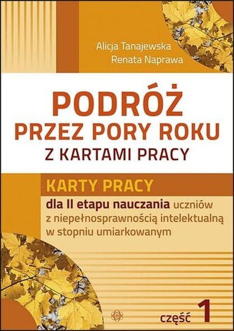 Podróż przez pory roku z kartami pracy Część 1 Karty pracy dla II etapu nauczania uczniów z niepełnosprawnością intelektualną w