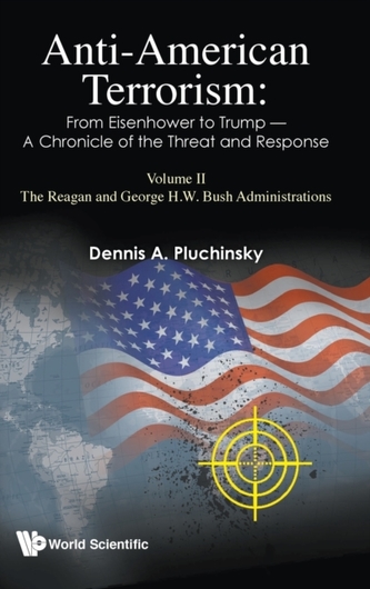 Anti-american Terrorism: From Eisenhower To Trump - A Chronicle Of The Threat And Response: Volume Ii: The Reagan And Ge