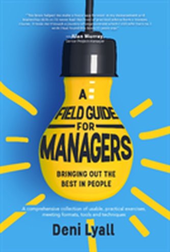 A Field Guide for Managers: bringing out the best in people
