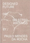 Designed Future and Selected Writings by Paulo Mendes da Rocha