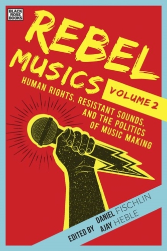 Rebel Musics - Human Rights, Resistant Sounds, and the Politics of Music Making