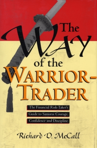 Way of Warrior Trader: The Financial Risk-Taker's Guide to Samurai Courage, Confidence and Discipline