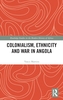 Colonialism, Ethnicity and War in Angola