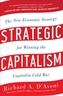 Strategic Capitalism: The New Economic Strategy for Winning the Capitalist Cold War