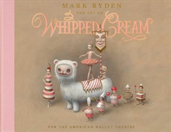 The Art of Mark Ryden's Whipped Cream: For the American Ballet Theatre