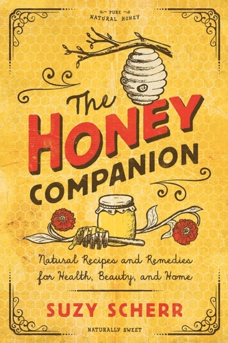 The Honey Companion - Natural Recipes and Remedies for Health, Beauty, and Home