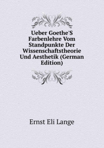 Ueber Goethe'S Farbenlehre Vom Standpunkte Der Wissenschaftstheorie Und Aesthetik