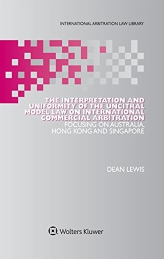 The Interpretation and Uniformity of the UNCITRAL Model Law on International Commercial Arbitration
