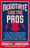 Negotiate Like the Pros: A Top Sports Negotiator's Lessons for Making Deals, Building Relationships, and Getting What Yo
