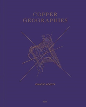 Copper Geographies: Ignacio Acosta