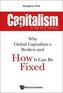 Capitalism In The 21st Century: Why Global Capitalism Is Broken And How It Can Be Fixed