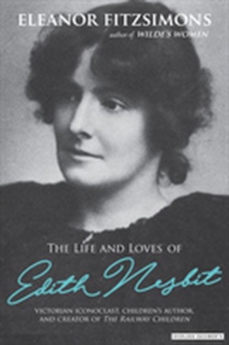 The Life and Loves of E. Nesbit: Author of The Railway Children