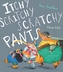 Itchy, Scritchy, Scratchy Pants