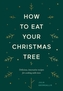 How to Eat Your Christmas Tree