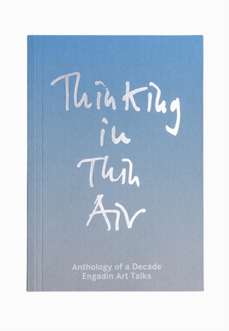 Thinking in Thin Air: Anthology of a Decade: Engadin Art Talks