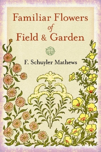 Familiar Flowers of Field and Garden