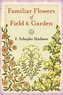 Familiar Flowers of Field and Garden