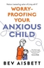 Worry-Proofing Your Anxious Child
