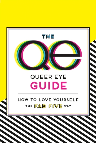 The Queer Eye Guide: How to Love Yourself the Fab Five Way