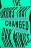 The Drugs That Changed Our Minds