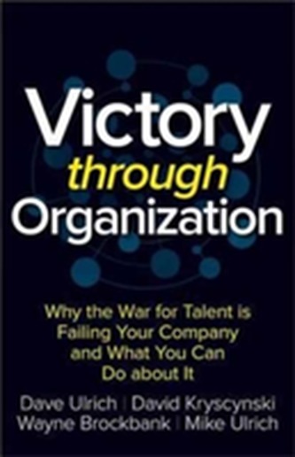 Victory Through Organization: Why the War for Talent is Failing Your Company and What You Can Do About It