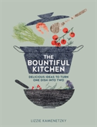 The Bountiful Kitchen: Delicious Ideas to Turn One Dish into Two