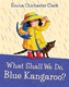 What Shall We Do, Blue Kangaroo?