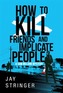 How To Kill Friends And Implicate People
