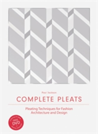 Complete Pleats: Pleating Techniques for Fashion, Architecture an