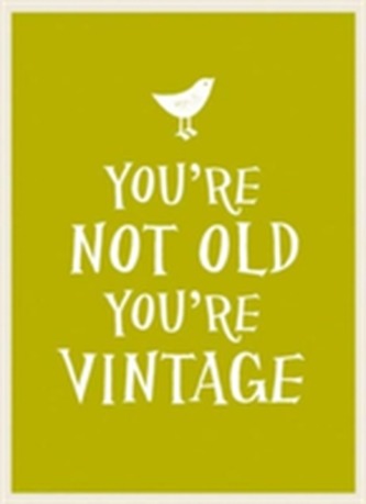 You're Not Old, You're Vintage