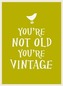 You're Not Old, You're Vintage