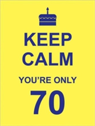 Keep Calm You're Only 70