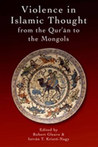 Violence in Islamic Thought from the Qur?an to the Mongols