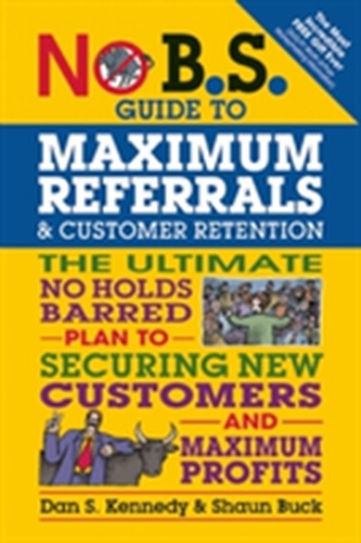 No B.S. Guide to Maximum Referrals and Customer Retention