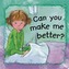 Can You Make Me Better?