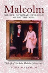 Malcolm -soldier, Diplomat, Ideologue of British India