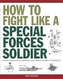 How To Fight Like A Special Forces Soldier