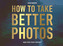 How to Take Better Photos
