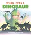 When I Was A Dinosaur